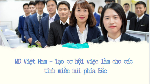MD Việt Nam - Tạo cơ hội việc làm cho NLĐ các tỉnh miền núi phía Bắc